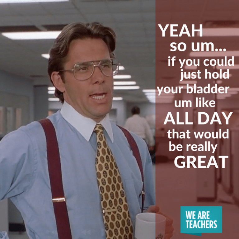 Back to school teacher meme with boss character from Office Space holding coffee cup, caption says ‘Yeah so um… if you could just hold your bladder all day that would be great’ – We Are Teachers
